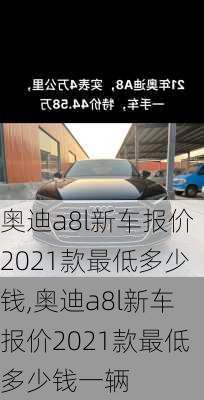 奥迪a8l新车报价2021款最低多少钱,奥迪a8l新车报价2021款最低多少钱一辆