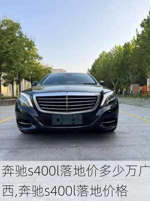 奔驰s400l落地价多少万广西,奔驰s400l落地价格