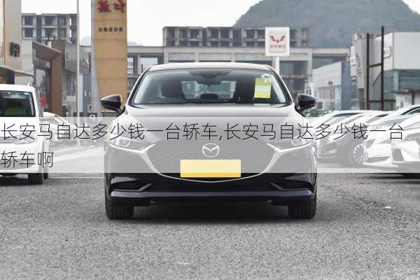 长安马自达多少钱一台轿车,长安马自达多少钱一台轿车啊