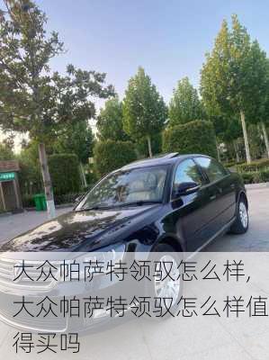 大众帕萨特领驭怎么样,大众帕萨特领驭怎么样值得买吗