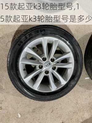 15款起亚k3轮胎型号,15款起亚k3轮胎型号是多少