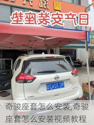 奇骏座套怎么安装,奇骏座套怎么安装视频教程