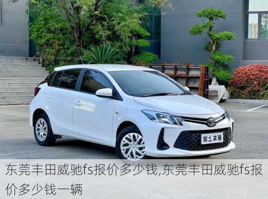 东莞丰田威驰fs报价多少钱,东莞丰田威驰fs报价多少钱一辆