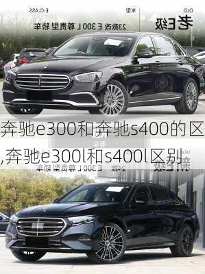 奔驰e300和奔驰s400的区别,奔驰e300l和s400l区别