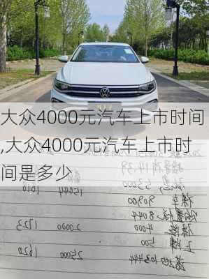 大众4000元汽车上市时间,大众4000元汽车上市时间是多少