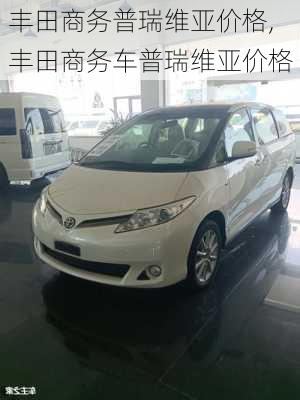 丰田商务普瑞维亚价格,丰田商务车普瑞维亚价格