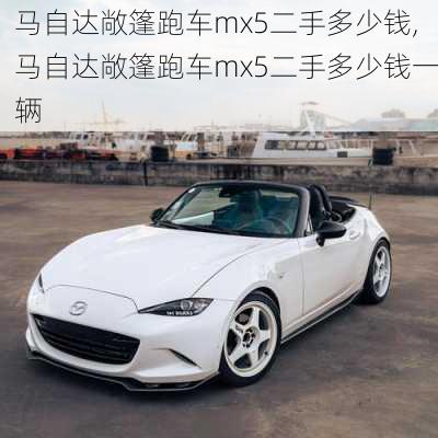 马自达敞篷跑车mx5二手多少钱,马自达敞篷跑车mx5二手多少钱一辆