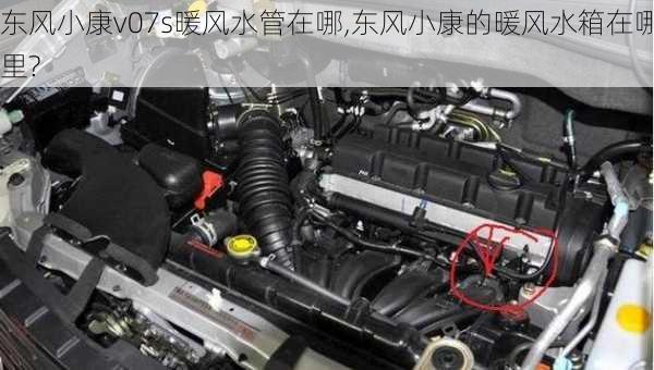 东风小康v07s暖风水管在哪,东风小康的暖风水箱在哪里?