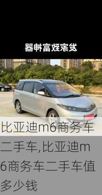 比亚迪m6商务车二手车,比亚迪m6商务车二手车值多少钱