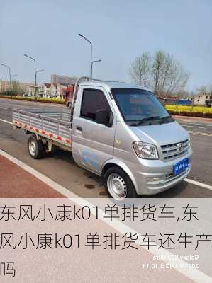 东风小康k01单排货车,东风小康k01单排货车还生产吗