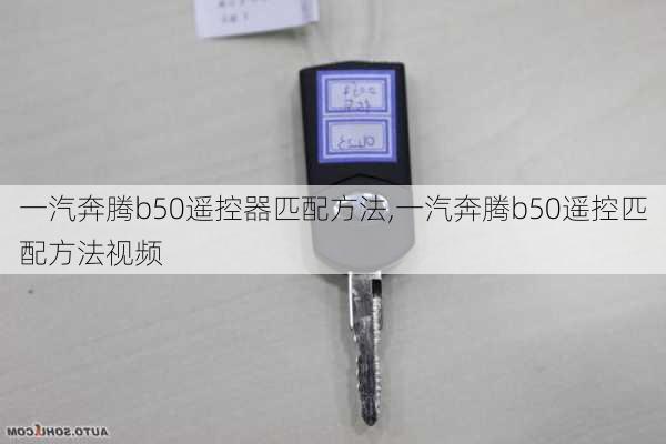 一汽奔腾b50遥控器匹配方法,一汽奔腾b50遥控匹配方法视频