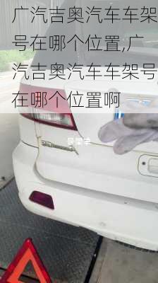 广汽吉奥汽车车架号在哪个位置,广汽吉奥汽车车架号在哪个位置啊