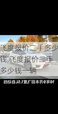 飞度报价二手多少钱,飞度报价二手多少钱一辆
