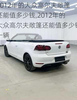 2012年的大众高尔夫敞篷还能值多少钱,2012年的大众高尔夫敞篷还能值多少钱一辆