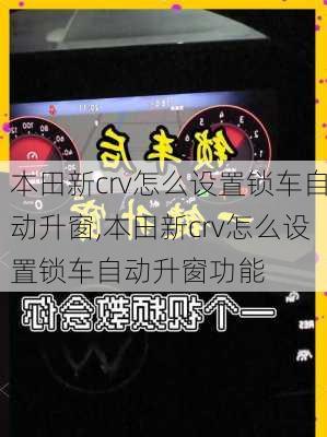 本田新crv怎么设置锁车自动升窗,本田新crv怎么设置锁车自动升窗功能