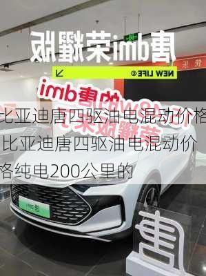 比亚迪唐四驱油电混动价格,比亚迪唐四驱油电混动价格纯电200公里的