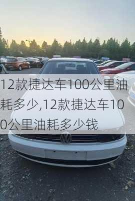 12款捷达车100公里油耗多少,12款捷达车100公里油耗多少钱