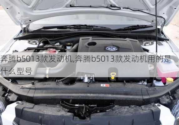 奔腾b5013款发动机,奔腾b5013款发动机用的是什么型号
