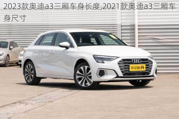 2023款奥迪a3三厢车身长度,2021款奥迪a3三厢车身尺寸