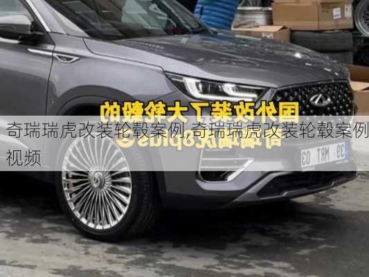奇瑞瑞虎改装轮毂案例,奇瑞瑞虎改装轮毂案例视频