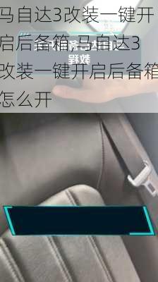 马自达3改装一键开启后备箱,马自达3改装一键开启后备箱怎么开