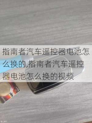 指南者汽车遥控器电池怎么换的,指南者汽车遥控器电池怎么换的视频