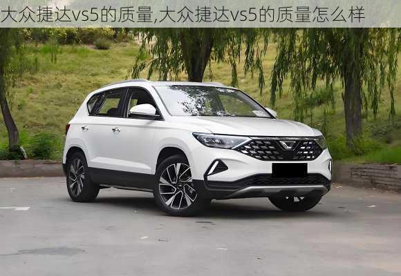 大众捷达vs5的质量,大众捷达vs5的质量怎么样