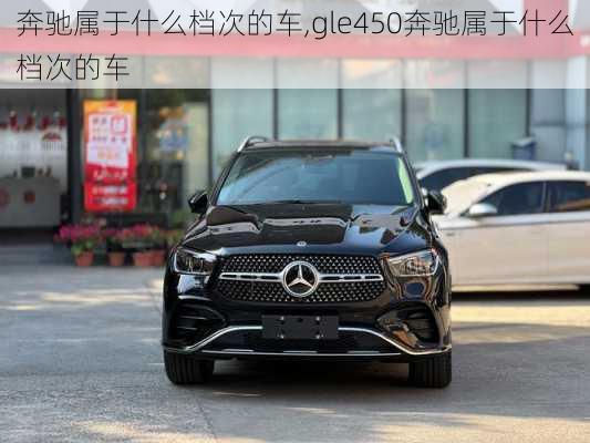 奔驰属于什么档次的车,gle450奔驰属于什么档次的车