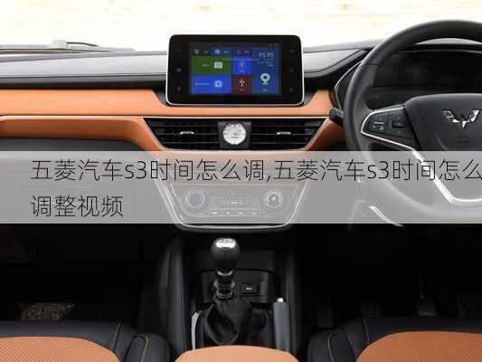 五菱汽车s3时间怎么调,五菱汽车s3时间怎么调整视频