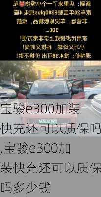 宝骏e300加装快充还可以质保吗,宝骏e300加装快充还可以质保吗多少钱
