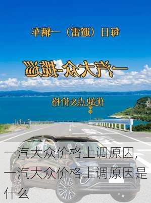 一汽大众价格上调原因,一汽大众价格上调原因是什么