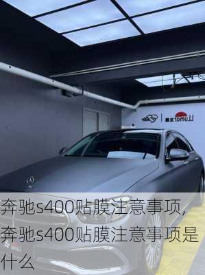 奔驰s400贴膜注意事项,奔驰s400贴膜注意事项是什么