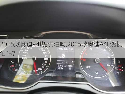 2015款奥迪a4l烧机油吗,2015款奥迪A4L烧机油吗?