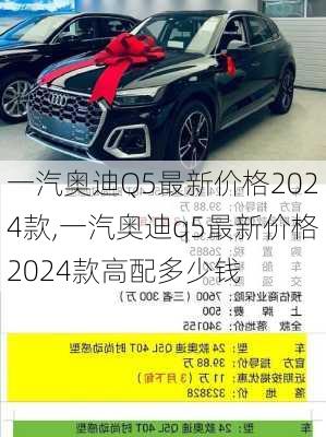 一汽奥迪Q5最新价格2024款,一汽奥迪q5最新价格2024款高配多少钱