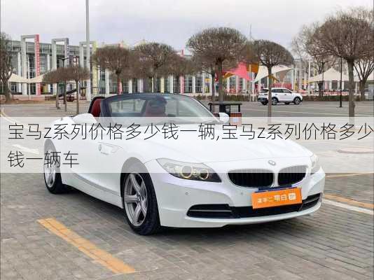 宝马z系列价格多少钱一辆,宝马z系列价格多少钱一辆车