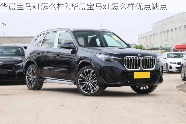 华晨宝马x1怎么样?,华晨宝马x1怎么样优点缺点