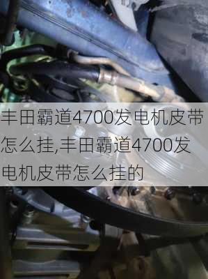 丰田霸道4700发电机皮带怎么挂,丰田霸道4700发电机皮带怎么挂的