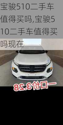 宝骏510二手车值得买吗,宝骏510二手车值得买吗现在