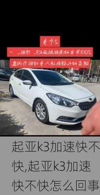 起亚k3加速快不快,起亚k3加速快不快怎么回事