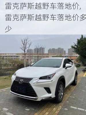 雷克萨斯越野车落地价,雷克萨斯越野车落地价多少