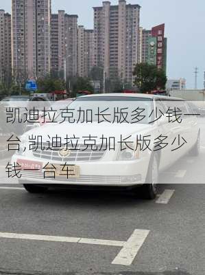 凯迪拉克加长版多少钱一台,凯迪拉克加长版多少钱一台车