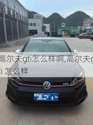 高尔夫gti怎么样啊,高尔夫gti 怎么样