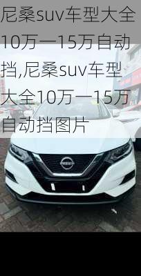尼桑suv车型大全10万一15万自动挡,尼桑suv车型大全10万一15万自动挡图片