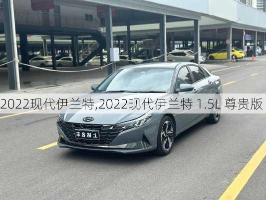 2022现代伊兰特,2022现代伊兰特 1.5L 尊贵版