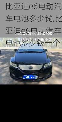 比亚迪e6电动汽车电池多少钱,比亚迪e6电动汽车电池多少钱一个