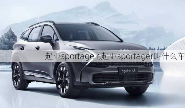 起亚sportage r,起亚sportager叫什么车