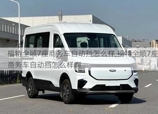 福特全顺7座商务车自动挡怎么样,福特全顺7座商务车自动挡怎么样啊