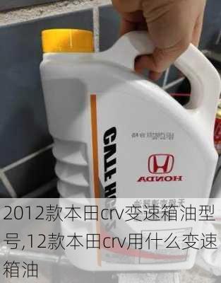 2012款本田crv变速箱油型号,12款本田crv用什么变速箱油