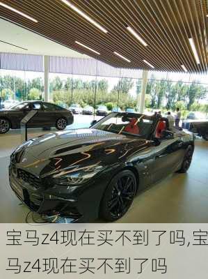宝马z4现在买不到了吗,宝马z4现在买不到了吗