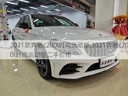 2021款奔驰c200l时尚运动版,2021奔驰c200l时尚运动版二手价格